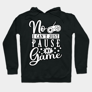 Funny Gamer Quote - No I Can't Just Pause My Game Hoodie